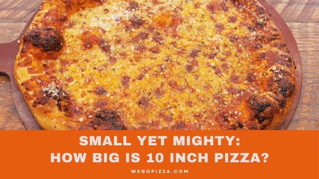 Small Yet Mighty: How Big Is 10 Inch Pizza