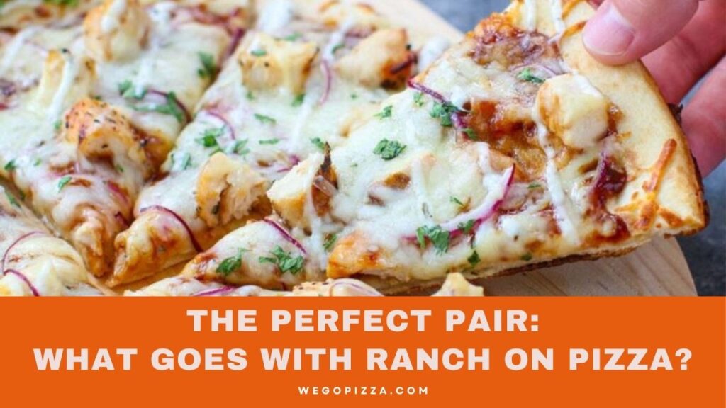 The Perfect Pair: What Goes With Ranch On Pizza?