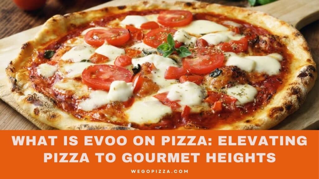 What Is Evoo On Pizza: Elevating Pizza To Gourmet Heights